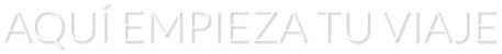 AQUÍ EMPIEZA TU VIAJE
