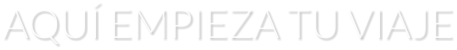 AQUÍ EMPIEZA TU VIAJE